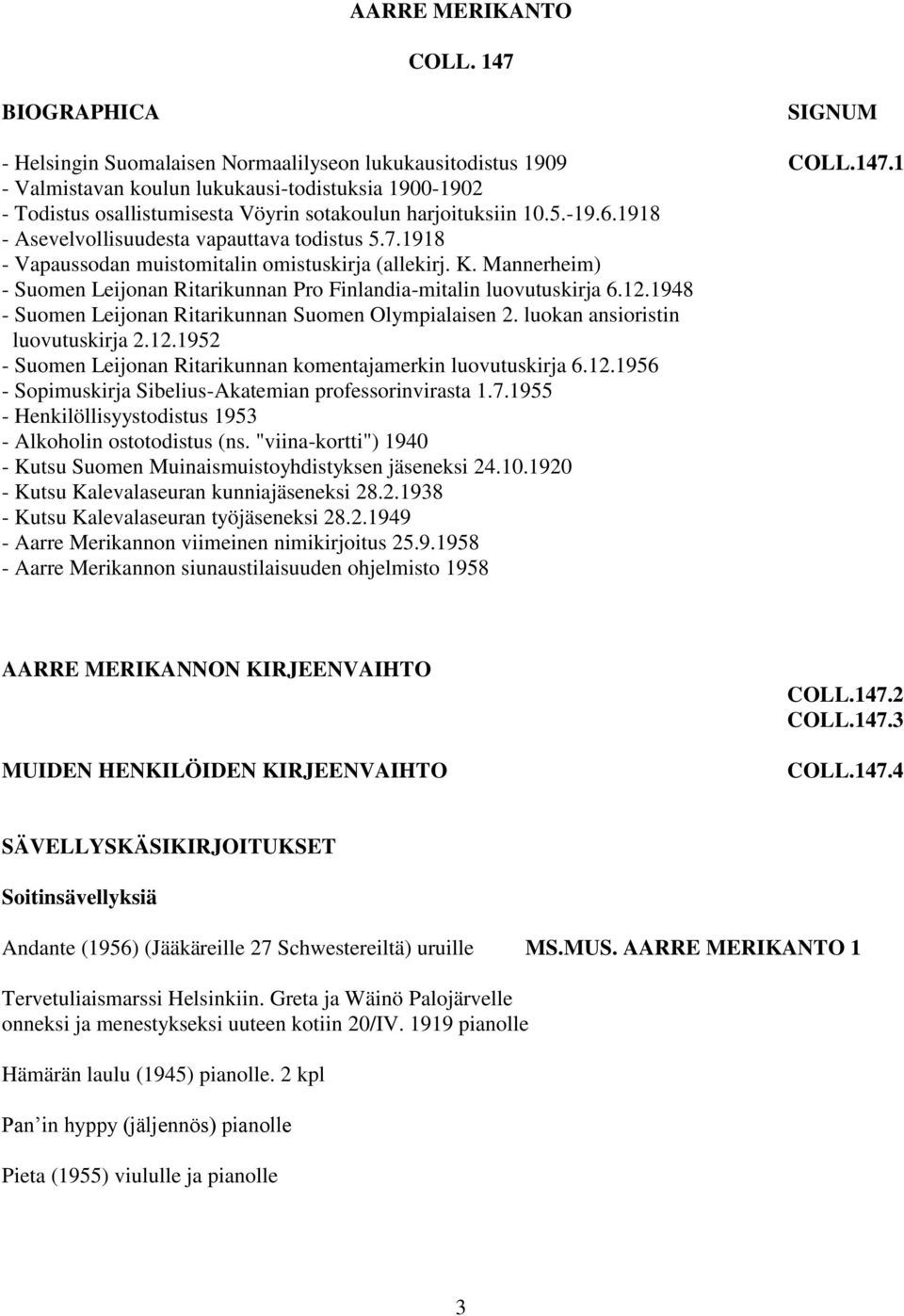 12.1948 - Suomen Leijonan Ritarikunnan Suomen Olympialaisen 2. luokan ansioristin luovutuskirja 2.12.1952 - Suomen Leijonan Ritarikunnan komentajamerkin luovutuskirja 6.12.1956 - Sopimuskirja Sibelius-Akatemian professorinvirasta 1.