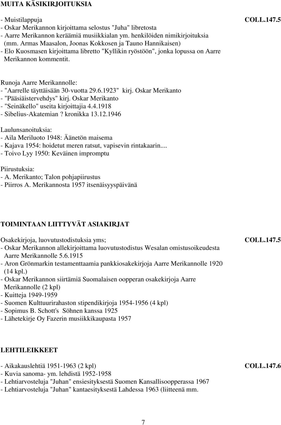 Runoja Aarre Merikannolle: - "Aarrelle täyttäisään 30-vuotta 29.6.1923" kirj. Oskar Merikanto - "Pääsiäistervehdys" kirj. Oskar Merikanto - "Seinäkello" useita kirjoittajia 4.