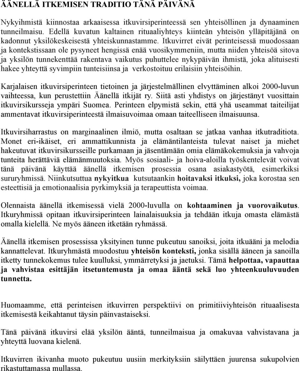 Itkuvirret eivät perinteisessä muodossaan ja kontekstissaan ole pysyneet hengissä enää vuosikymmeniin, mutta niiden yhteisöä sitova ja yksilön tunnekenttää rakentava vaikutus puhuttelee nykypäivän