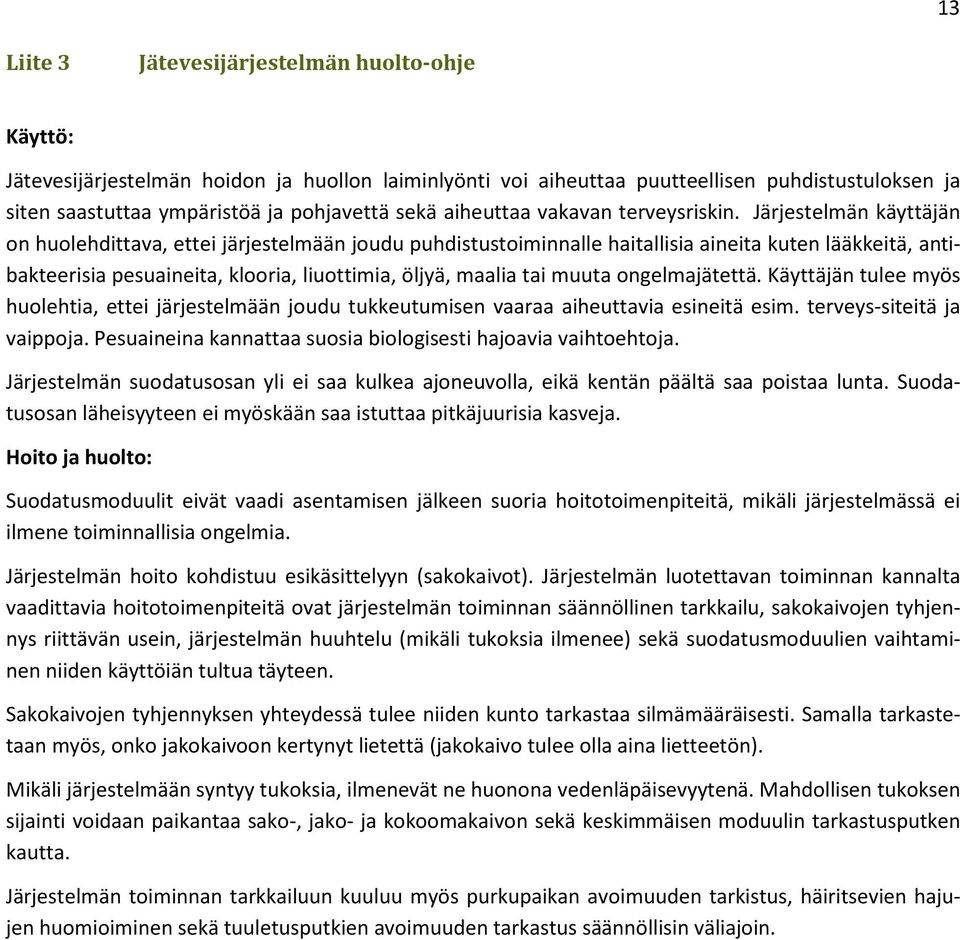 Järjestelmän käyttäjän on huolehdittava, ettei järjestelmään joudu puhdistustoiminnalle haitallisia aineita kuten lääkkeitä, antibakteerisia pesuaineita, klooria, liuottimia, öljyä, maalia tai muuta