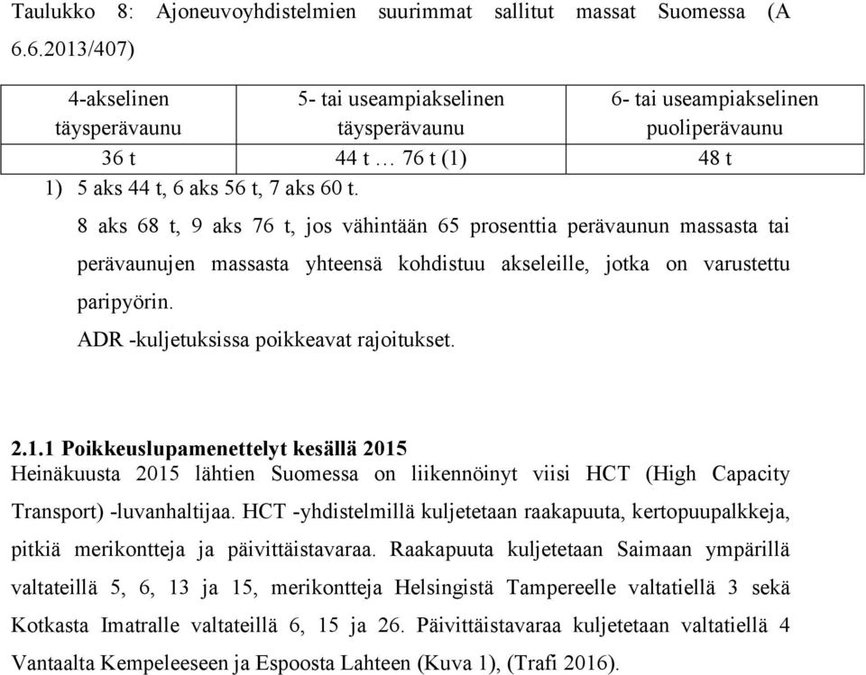 8 aks 68 t, 9 aks 76 t, jos vähintään 65 prosenttia perävaunun massasta tai perävaunujen massasta yhteensä kohdistuu akseleille, jotka on varustettu paripyörin.