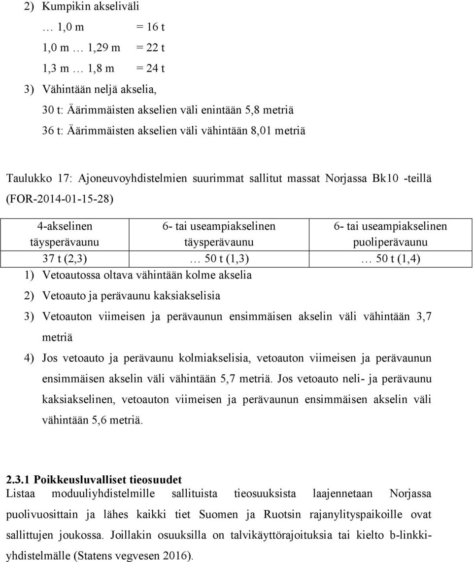 useampiakselinen puoliperävaunu 37 t (2,3) 50 t (1,3) 50 t (1,4) 1) Vetoautossa oltava vähintään kolme akselia 2) Vetoauto ja perävaunu kaksiakselisia 3) Vetoauton viimeisen ja perävaunun ensimmäisen