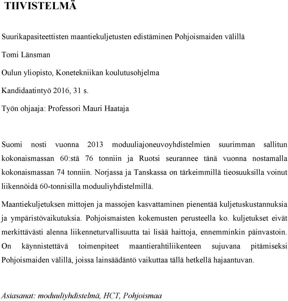 kokonaismassan 74 tonniin. Norjassa ja Tanskassa on tärkeimmillä tieosuuksilla voinut liikennöidä 60-tonnisilla moduuliyhdistelmillä.