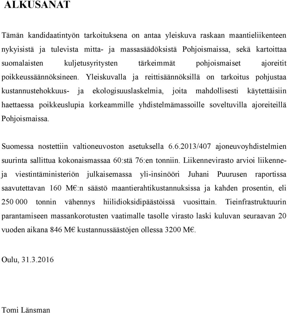 Yleiskuvalla ja reittisäännöksillä on tarkoitus pohjustaa kustannustehokkuus ja ekologisuuslaskelmia, joita mahdollisesti käytettäisiin haettaessa poikkeuslupia korkeammille yhdistelmämassoille