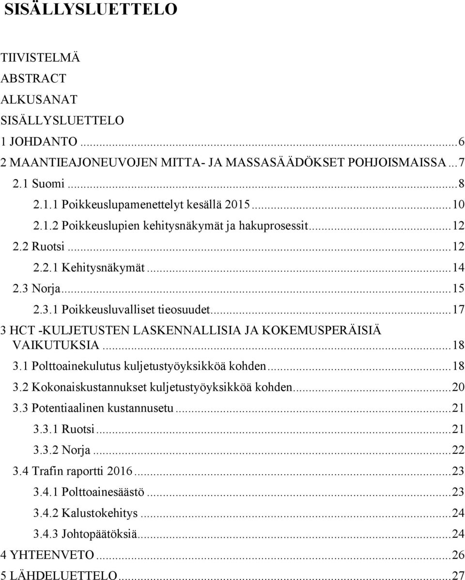 .. 17 3 HCT -KULJETUSTEN LASKENNALLISIA JA KOKEMUSPERÄISIÄ VAIKUTUKSIA... 18 3.1 Polttoainekulutus kuljetustyöyksikköä kohden... 18 3.2 Kokonaiskustannukset kuljetustyöyksikköä kohden... 20 3.