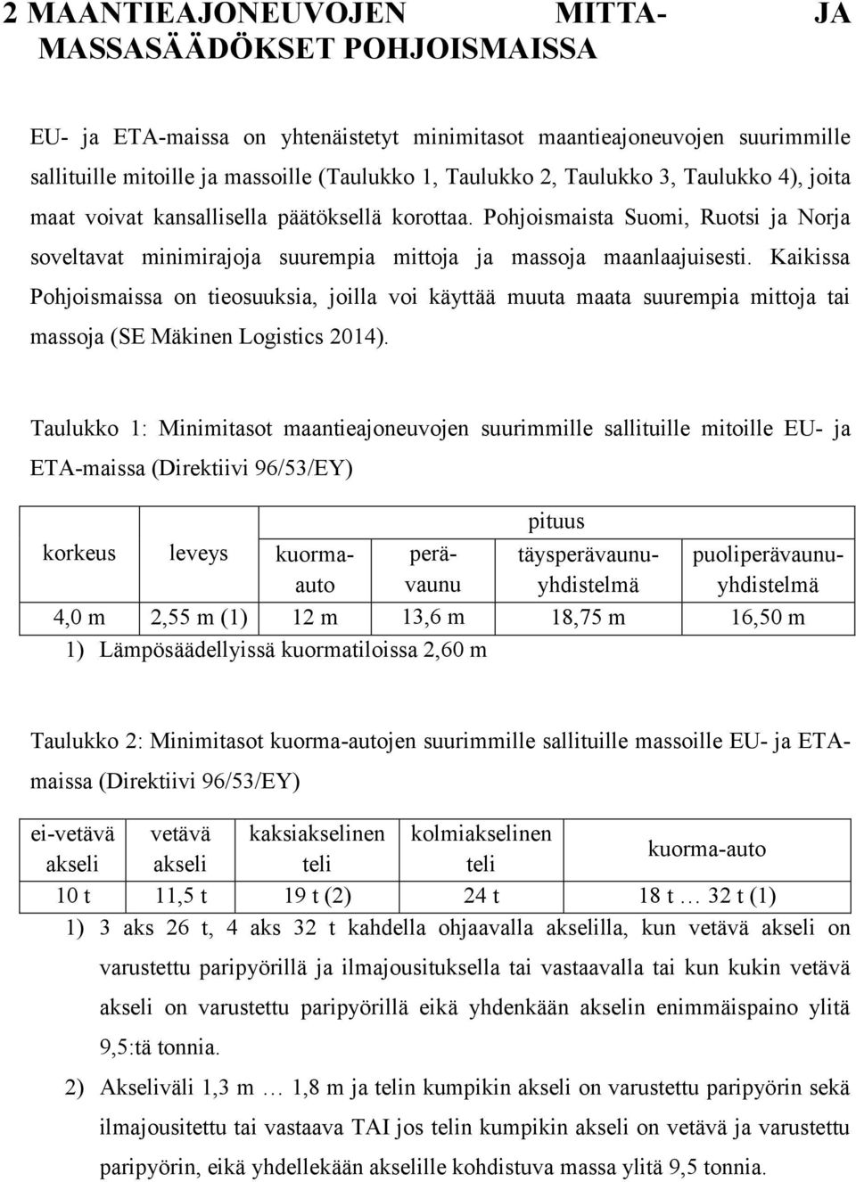 Kaikissa Pohjoismaissa on tieosuuksia, joilla voi käyttää muuta maata suurempia mittoja tai massoja (SE Mäkinen Logistics 2014).