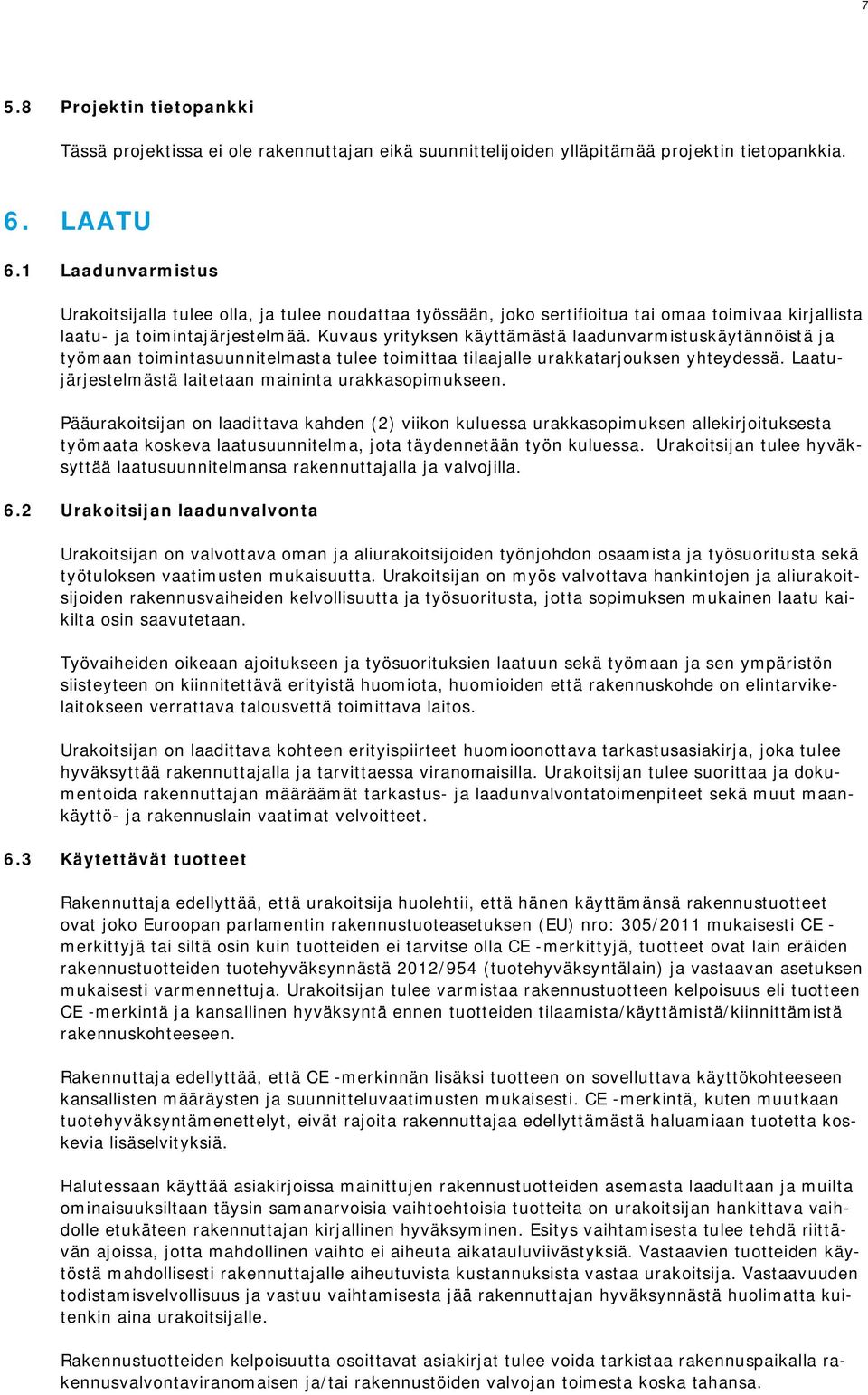 Kuvaus yrityksen käyttämästä laadunvarmistuskäytännöistä ja työmaan toimintasuunnitelmasta tulee toimittaa tilaajalle urakkatarjouksen yhteydessä.