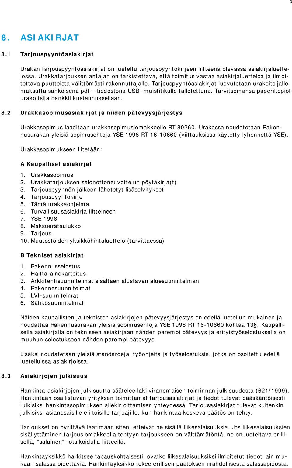 Tarjouspyyntöasiakirjat luovutetaan urakoitsijalle maksutta sähköisenä pdf tiedostona USB -muistitikulle talletettuna. Tarvitsemansa paperikopiot urakoitsija hankkii kustannuksellaan. 8.