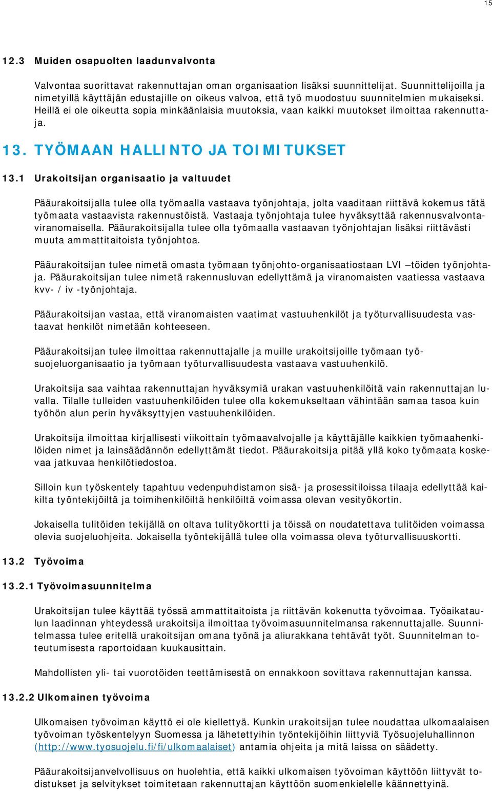 Heillä ei ole oikeutta sopia minkäänlaisia muutoksia, vaan kaikki muutokset ilmoittaa rakennuttaja. 13. TYÖMAAN HALLINTO JA TOIMITUKSET 13.