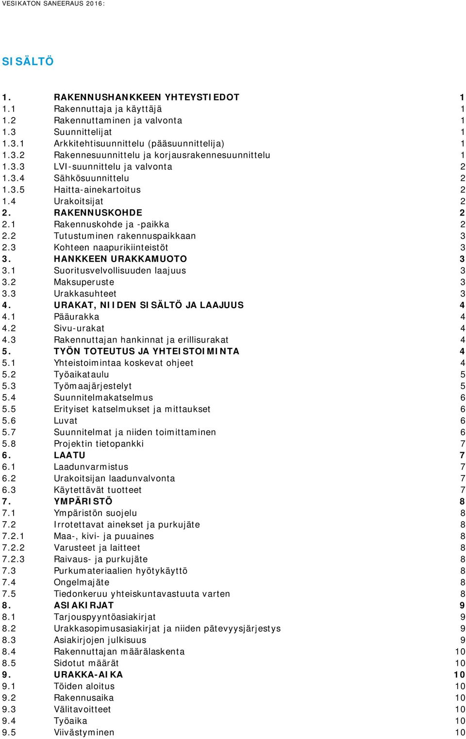 1 Rakennuskohde ja -paikka 2 2.2 Tutustuminen rakennuspaikkaan 3 2.3 Kohteen naapurikiinteistöt 3 3. HANKKEEN URAKKAMUOTO 3 3.1 Suoritusvelvollisuuden laajuus 3 3.2 Maksuperuste 3 3.