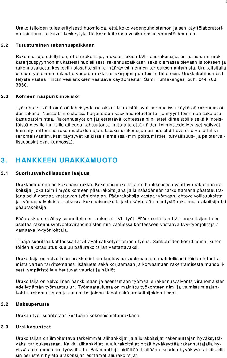 olevaan laitokseen ja rakennusaluetta koskeviin olosuhteisiin ja määräyksiin ennen tarjouksen antamista. Urakoitsijalla ei ole myöhemmin oikeutta vedota urakka-asiakirjojen puutteisiin tältä osin.