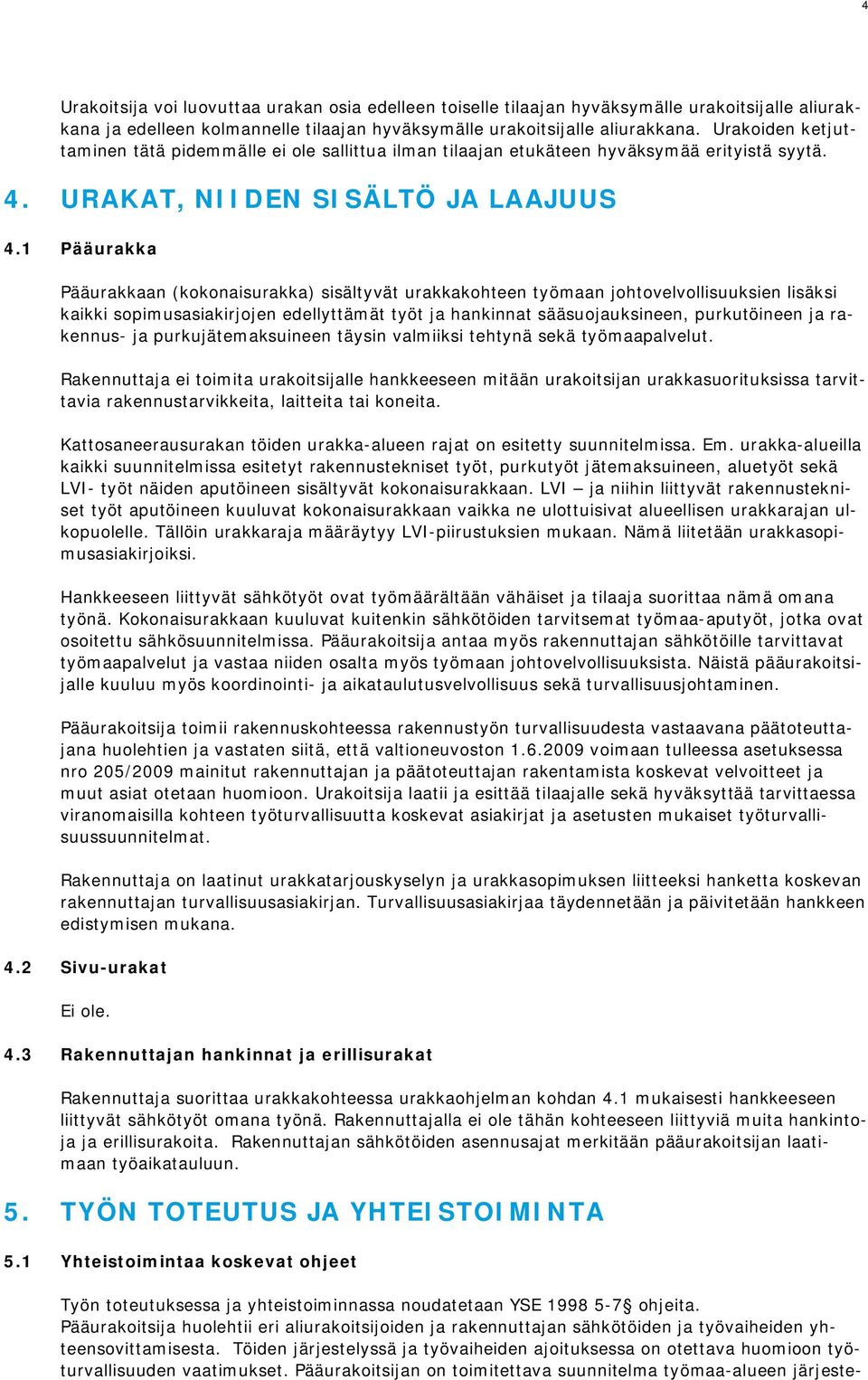 1 Pääurakka Pääurakkaan (kokonaisurakka) sisältyvät urakkakohteen työmaan johtovelvollisuuksien lisäksi kaikki sopimusasiakirjojen edellyttämät työt ja hankinnat sääsuojauksineen, purkutöineen ja