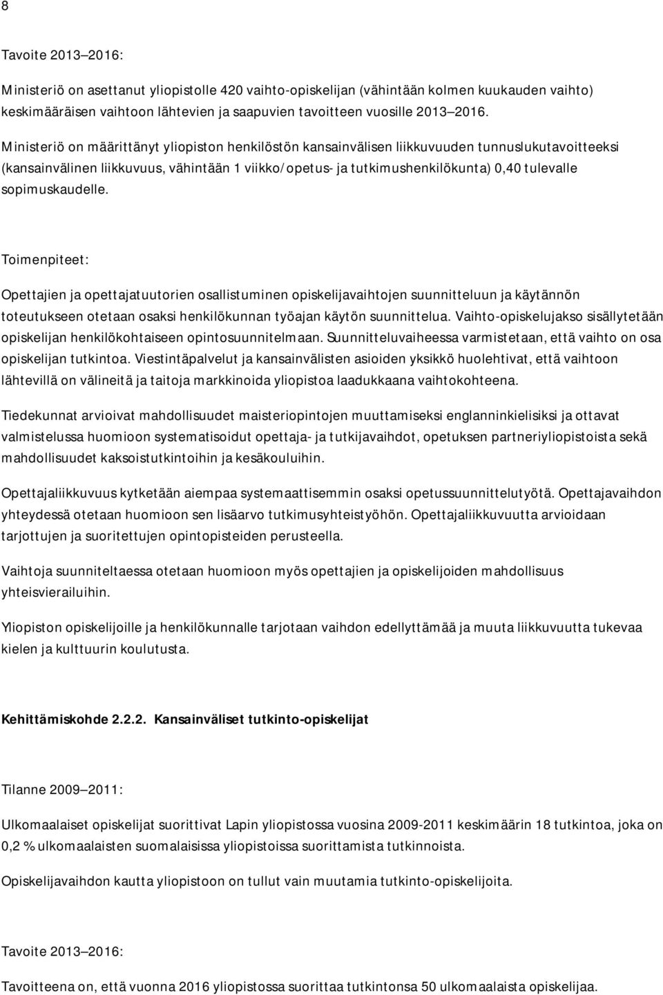 sopimuskaudelle. Toimenpiteet: Opettajien ja opettajatuutorien osallistuminen opiskelijavaihtojen suunnitteluun ja käytännön toteutukseen otetaan osaksi henkilökunnan työajan käytön suunnittelua.