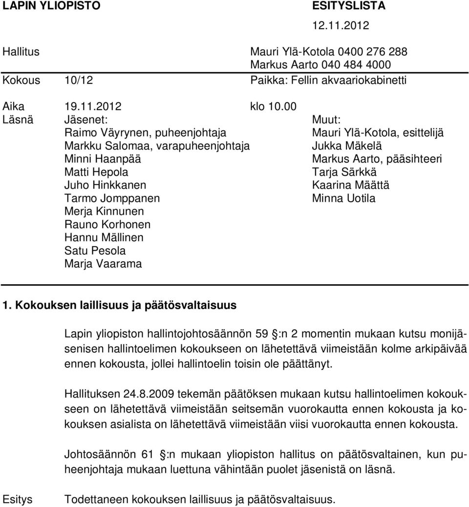 Juho Hinkkanen Kaarina Määttä Tarmo Jomppanen Minna Uotila Merja Kinnunen Rauno Korhonen Hannu Mällinen Satu Pesola Marja Vaarama 1.