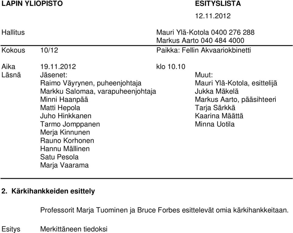 10 Läsnä Jäsenet: Muut: Raimo Väyrynen, puheenjohtaja Mauri Ylä-Kotola, esittelijä Markku Salomaa, varapuheenjohtaja Jukka Mäkelä Minni Haanpää Markus Aarto,