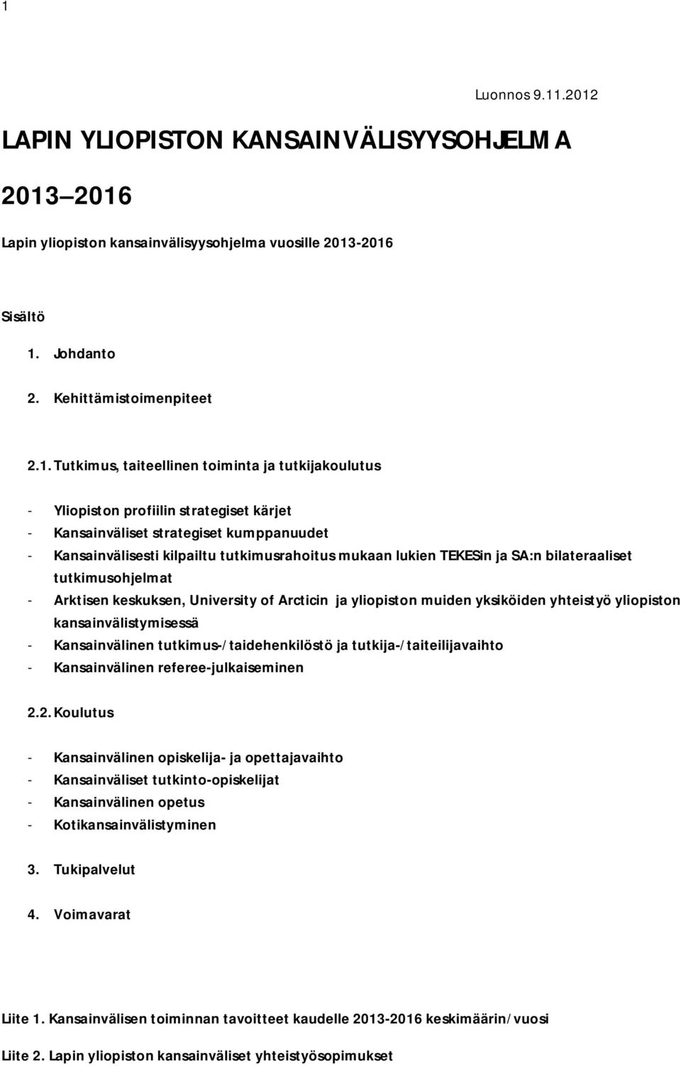 SA:n bilateraaliset tutkimusohjelmat - Arktisen keskuksen, University of Arcticin ja yliopiston muiden yksiköiden yhteistyö yliopiston kansainvälistymisessä - Kansainvälinen tutkimus-/taidehenkilöstö