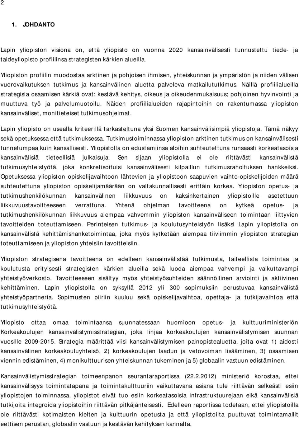 Näillä profiilialueilla strategisia osaamisen kärkiä ovat: kestävä kehitys, oikeus ja oikeudenmukaisuus; pohjoinen hyvinvointi ja muuttuva työ ja palvelumuotoilu.