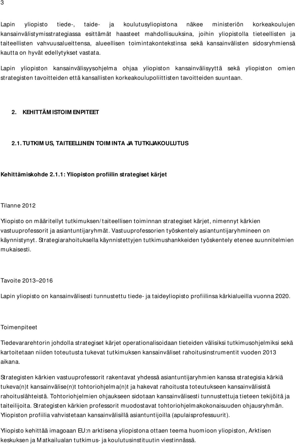 Lapin yliopiston kansainvälisyysohjelma ohjaa yliopiston kansainvälisyyttä sekä yliopiston omien strategisten tavoitteiden että kansallisten korkeakoulupoliittisten tavoitteiden suuntaan. 2.