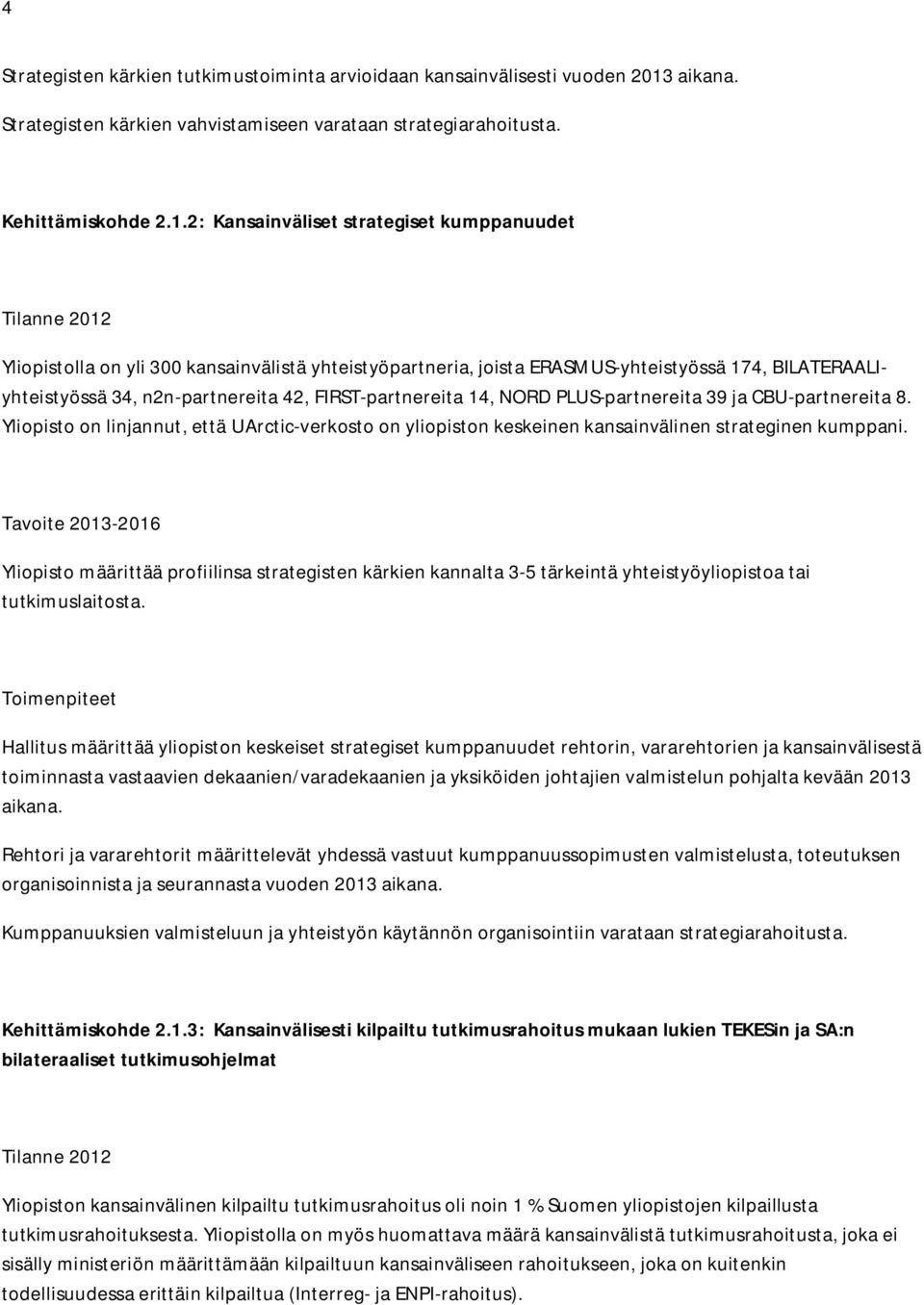 2: Kansainväliset strategiset kumppanuudet Tilanne 2012 Yliopistolla on yli 300 kansainvälistä yhteistyöpartneria, joista ERASMUS-yhteistyössä 174, BILATERAALIyhteistyössä 34, n2n-partnereita 42,