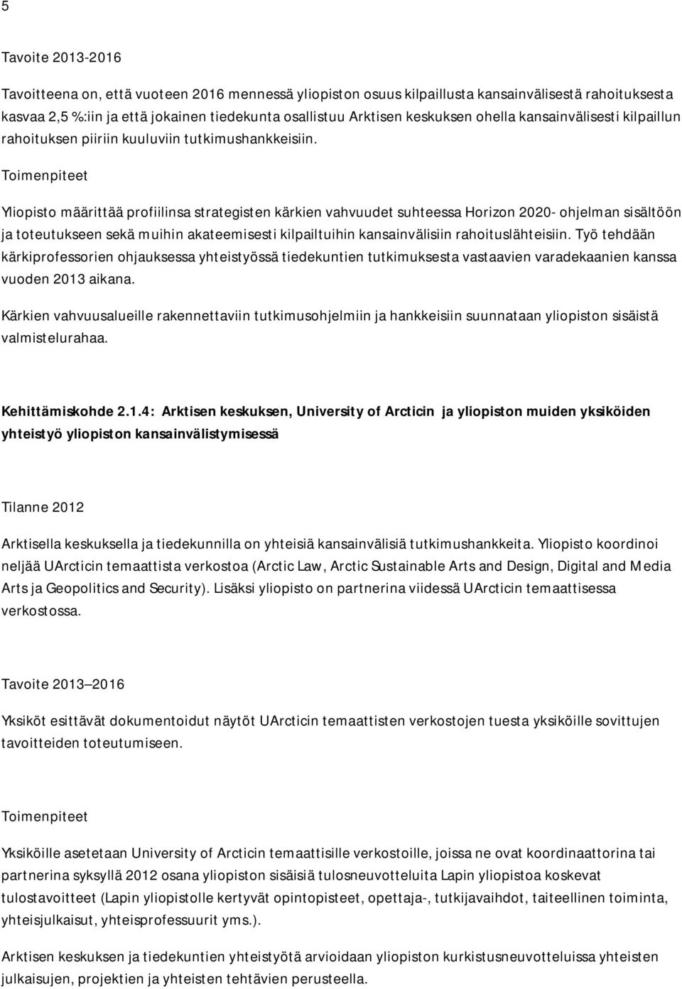 Toimenpiteet Yliopisto määrittää profiilinsa strategisten kärkien vahvuudet suhteessa Horizon 2020- ohjelman sisältöön ja toteutukseen sekä muihin akateemisesti kilpailtuihin kansainvälisiin