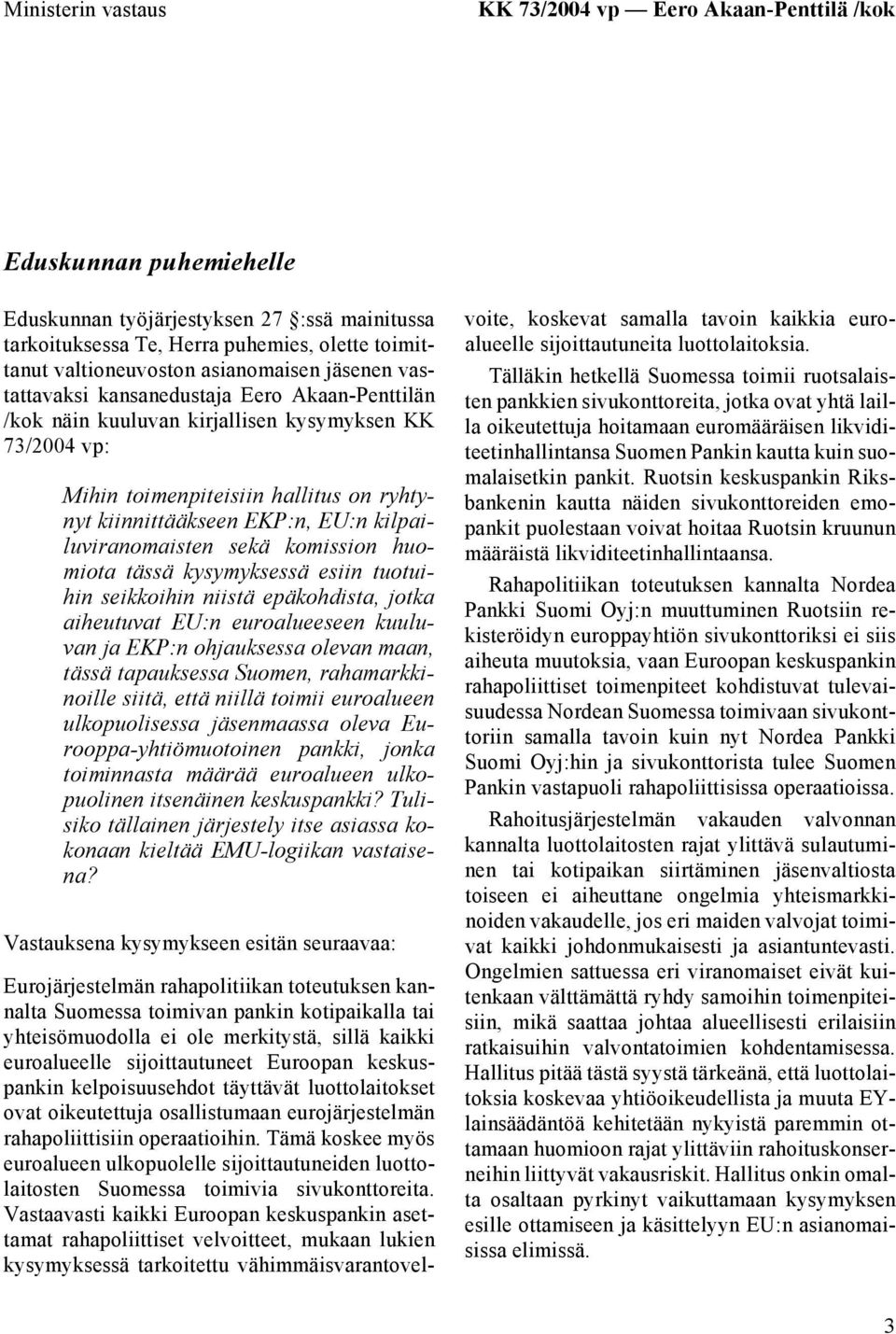 kilpailuviranomaisten sekä komission huomiota tässä kysymyksessä esiin tuotuihin seikkoihin niistä epäkohdista, jotka aiheutuvat EU:n euroalueeseen kuuluvan ja EKP:n ohjauksessa olevan maan, tässä