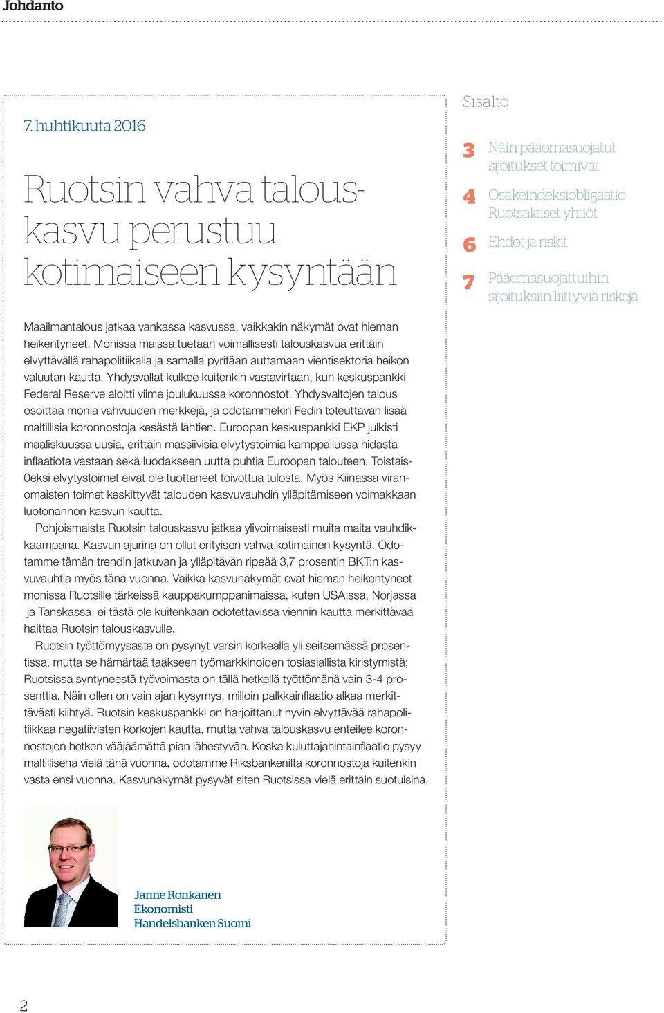 Pääomasuojattuihin sijoituksiin liittyviä riskejä Maailmantalous jatkaa vankassa kasvussa, vaikkakin näkymät ovat hieman heikentyneet.