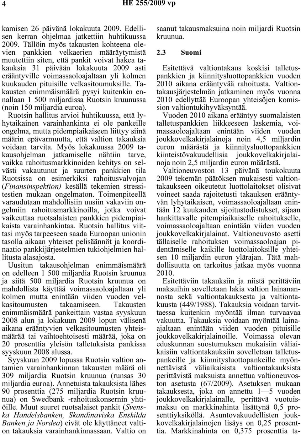 kolmen kuukauden pituisille velkasitoumuksille. Takausten enimmäismäärä pysyi kuitenkin ennallaan 1 500 miljardissa Ruotsin kruunussa (noin 150 miljardia euroa).