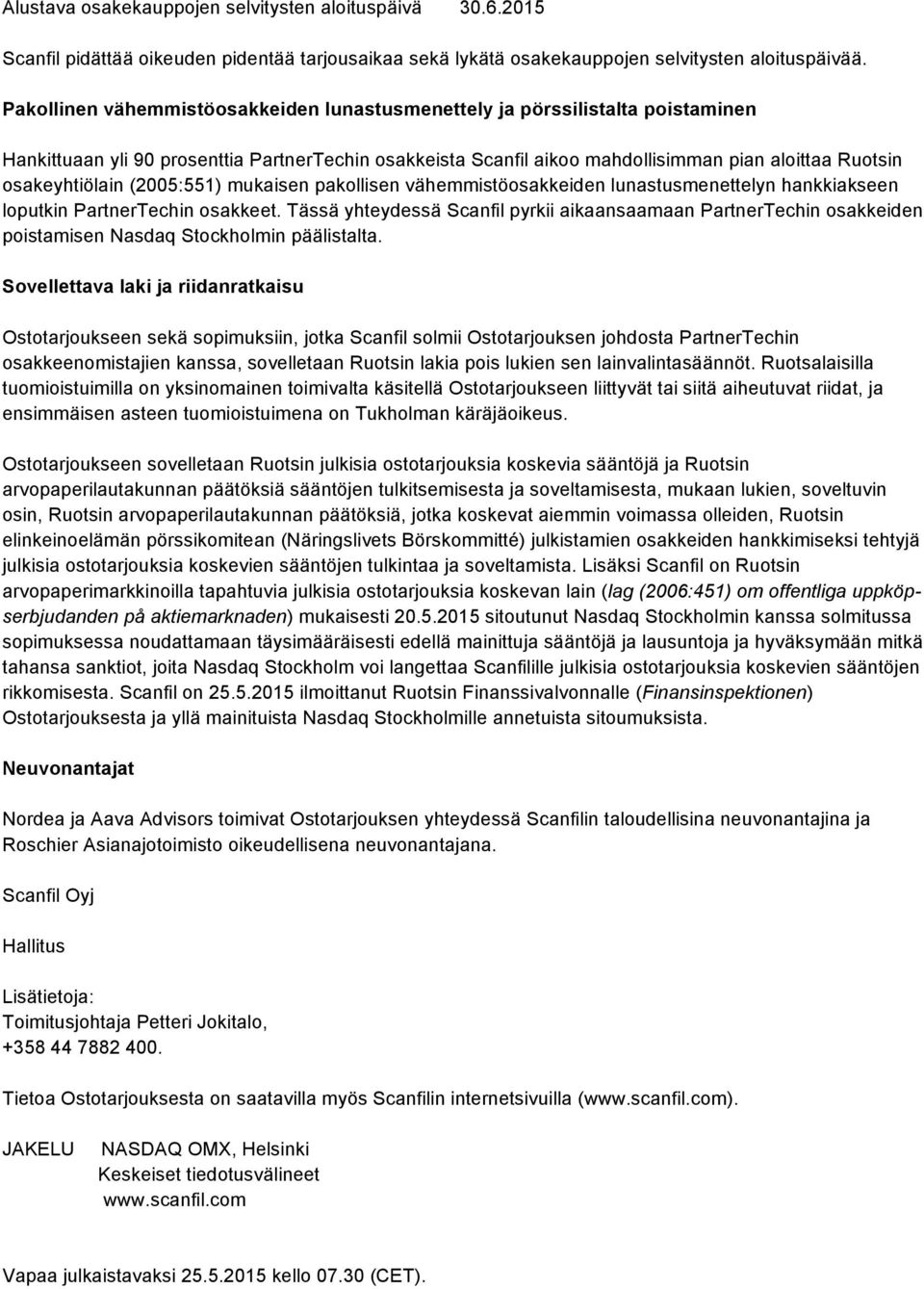 osakeyhtiölain (2005:551) mukaisen pakollisen vähemmistöosakkeiden lunastusmenettelyn hankkiakseen loputkin PartnerTechin osakkeet.