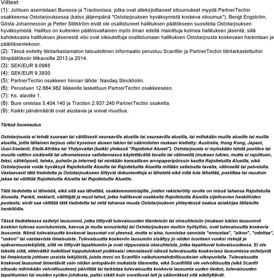 Hallitus on kuitenkin päätösvaltainen myös ilman edellä mainittuja kolmea hallituksen jäsentä, sillä kahdeksasta hallituksen jäsenestä viisi ovat oikeutettuja osallistumaan hallituksen Ostotarjousta