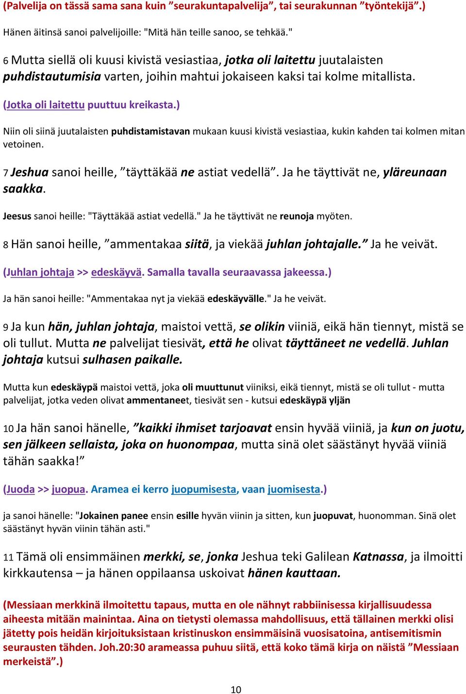 ) Niin oli siinä juutalaisten puhdistamistavan mukaan kuusi kivistä vesiastiaa, kukin kahden tai kolmen mitan vetoinen. 7 Jeshua sanoi heille, täyttäkää ne astiat vedellä.