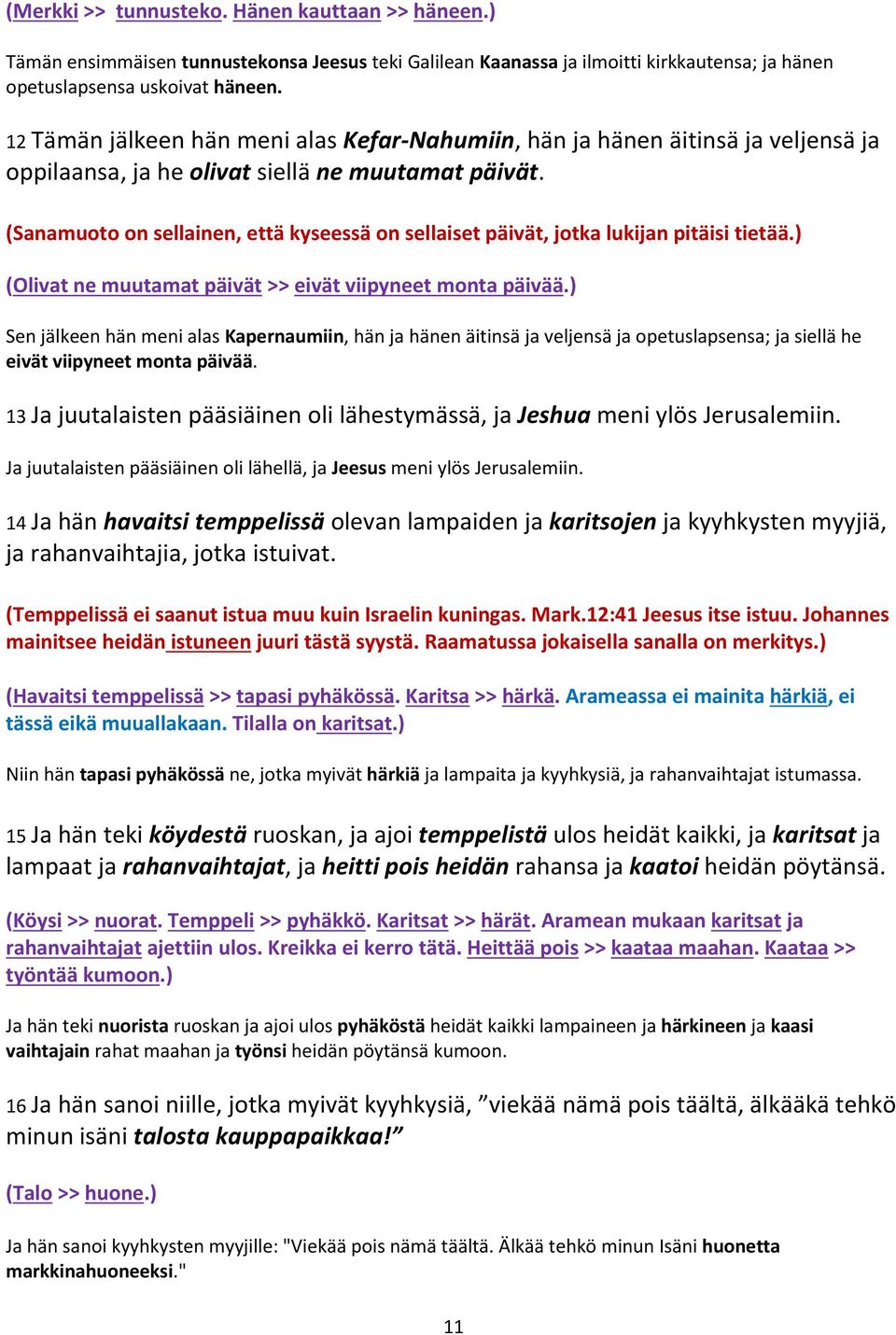 (Sanamuoto on sellainen, että kyseessä on sellaiset päivät, jotka lukijan pitäisi tietää.) (Olivat ne muutamat päivät >> eivät viipyneet monta päivää.
