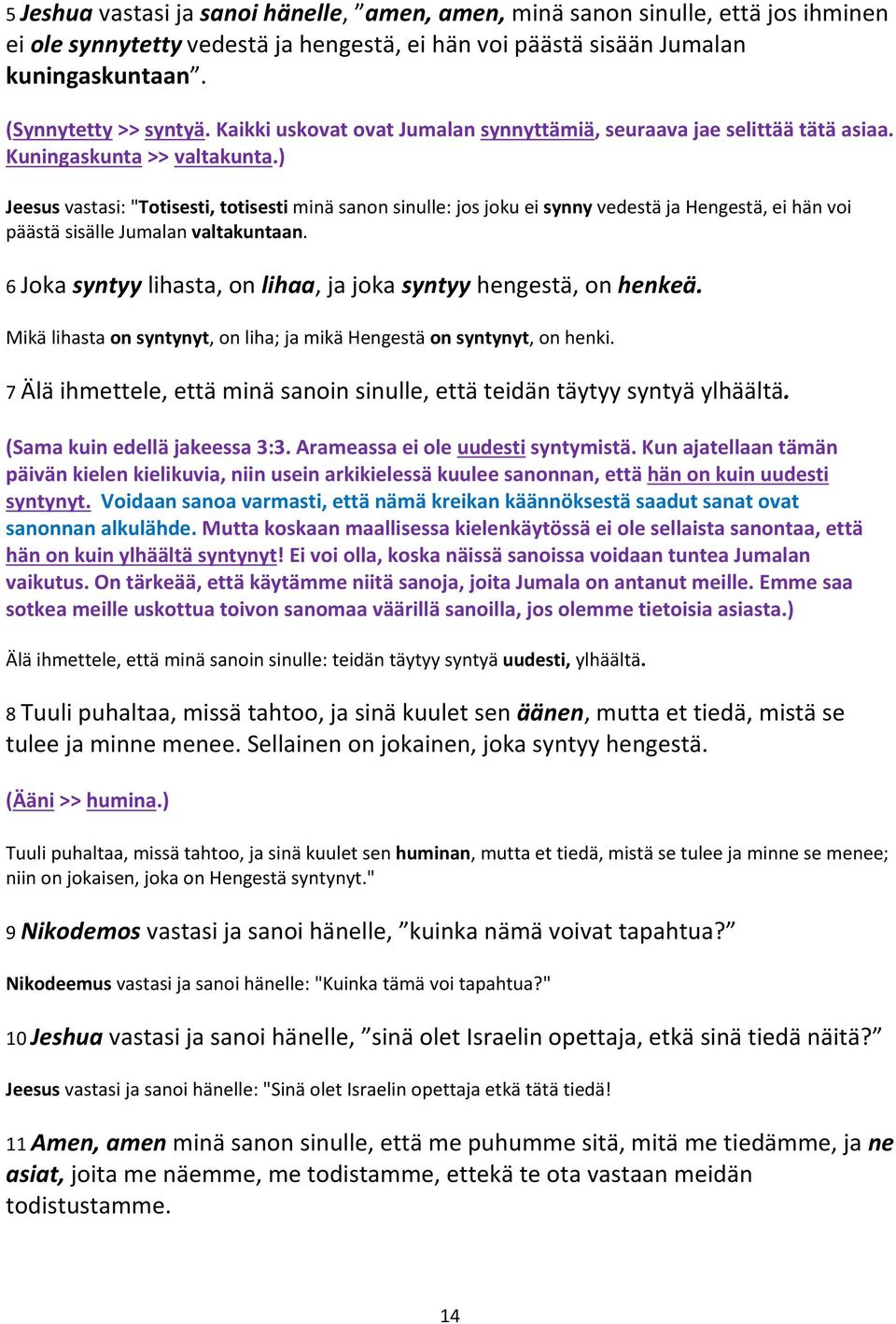 ) Jeesus vastasi: "Totisesti, totisesti minä sanon sinulle: jos joku ei synny vedestä ja Hengestä, ei hän voi päästä sisälle Jumalan valtakuntaan.