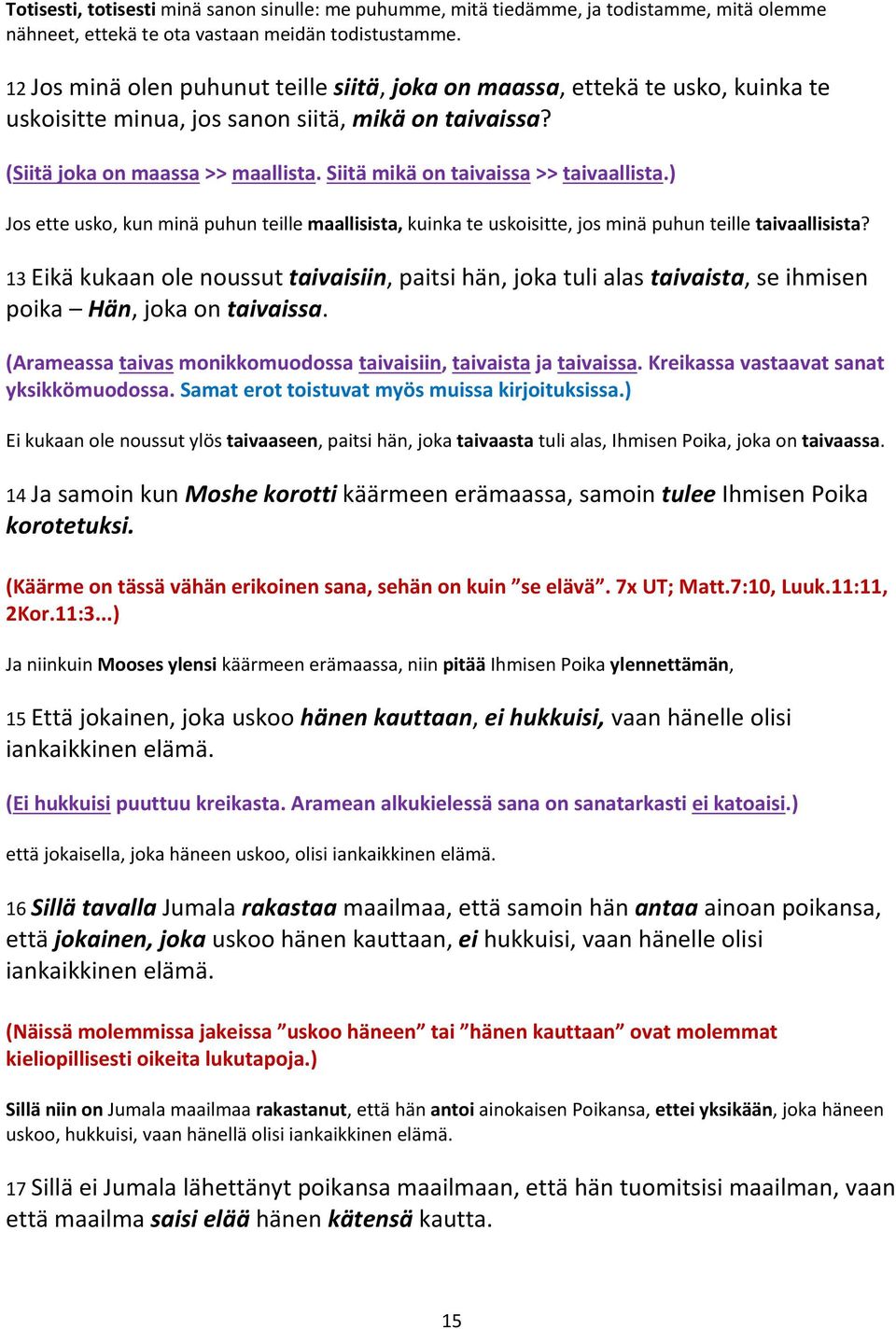Siitä mikä on taivaissa >> taivaallista.) Jos ette usko, kun minä puhun teille maallisista, kuinka te uskoisitte, jos minä puhun teille taivaallisista?