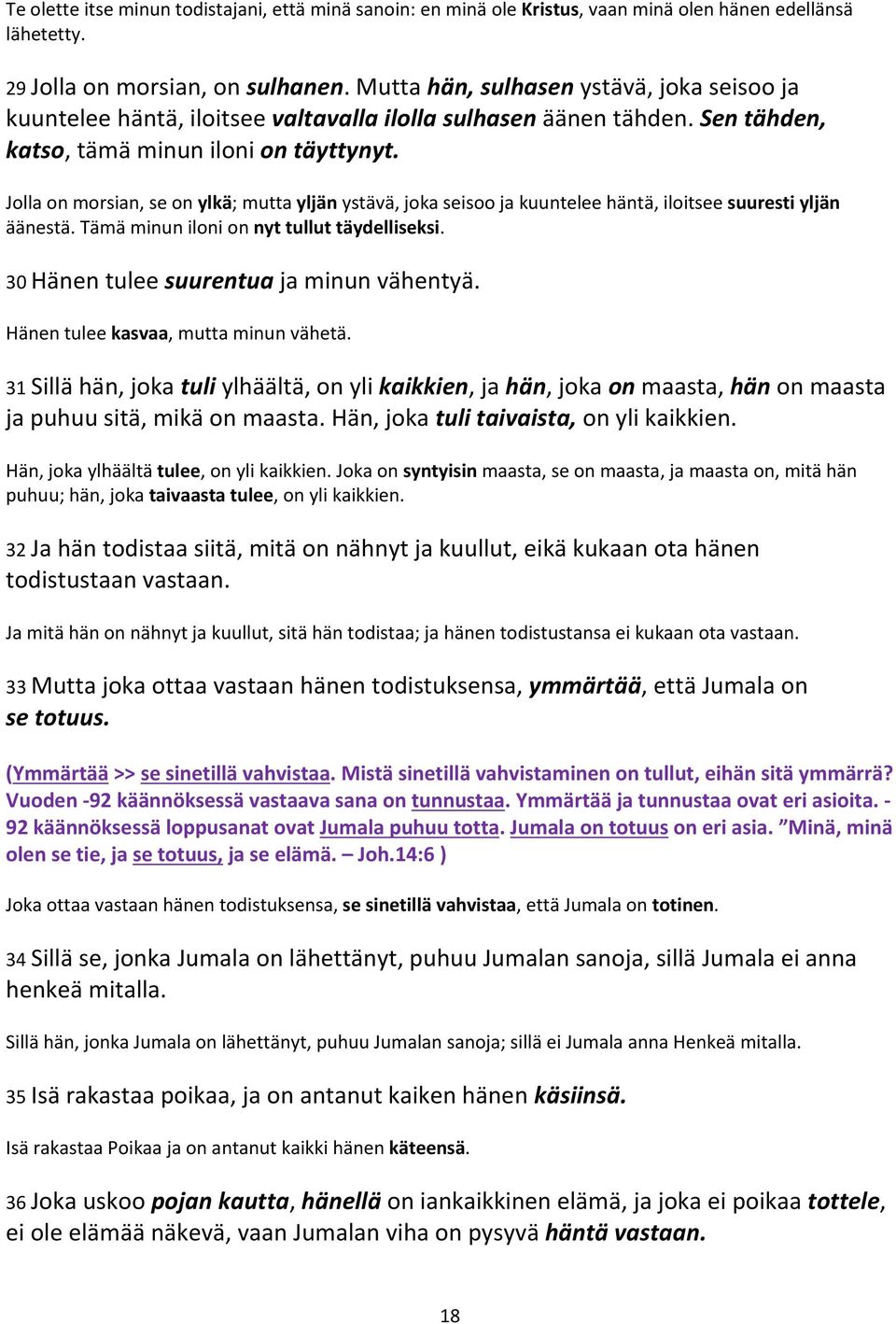 Jolla on morsian, se on ylkä; mutta yljän ystävä, joka seisoo ja kuuntelee häntä, iloitsee suuresti yljän äänestä. Tämä minun iloni on nyt tullut täydelliseksi.