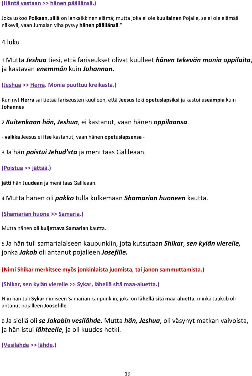 ) Kun nyt Herra sai tietää fariseusten kuulleen, että Jeesus teki opetuslapsiksi ja kastoi useampia kuin Johannes 2 Kuitenkaan hän, Jeshua, ei kastanut, vaan hänen oppilaansa.