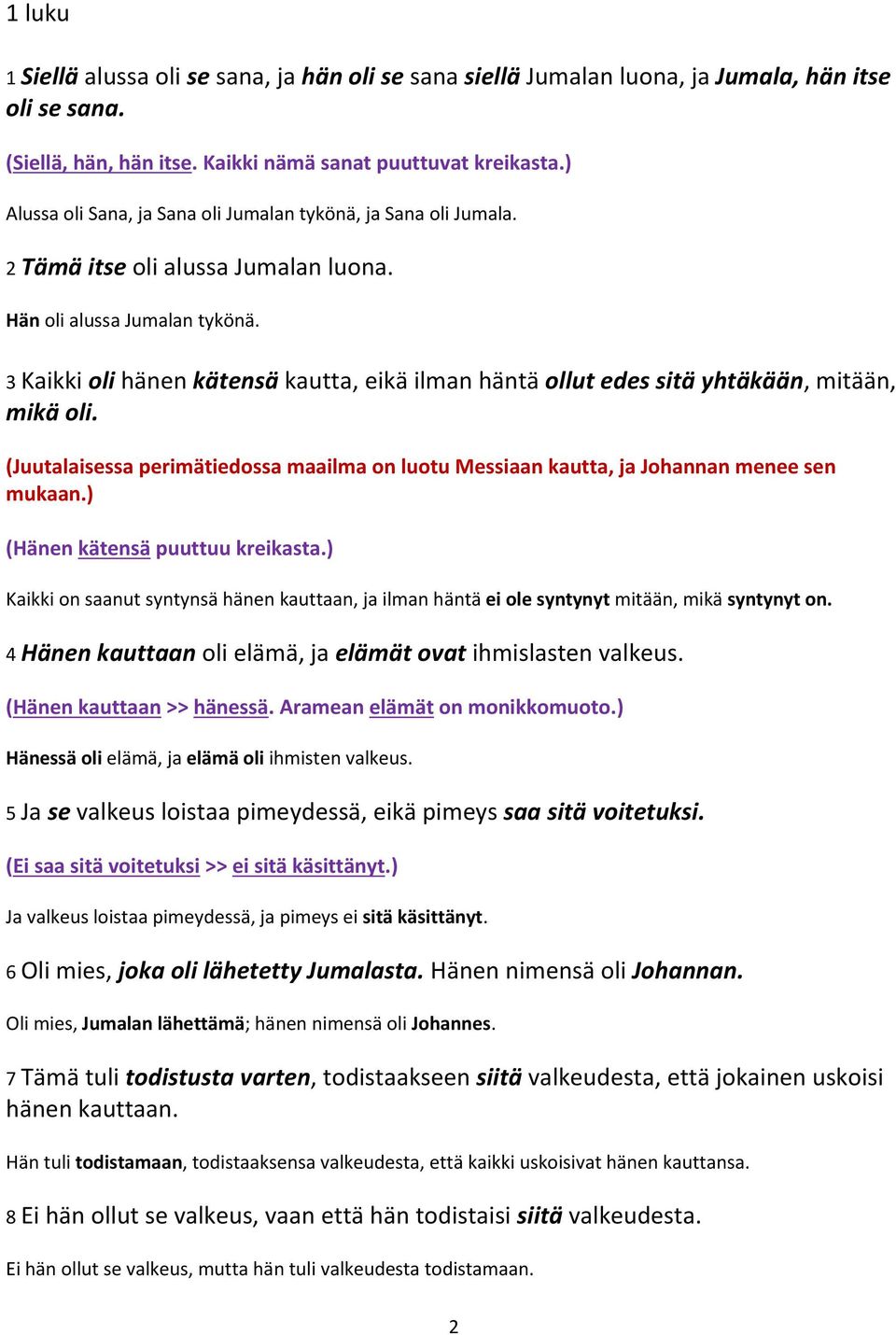 3 Kaikki oli hänen kätensä kautta, eikä ilman häntä ollut edes sitä yhtäkään, mitään, mikä oli. (Juutalaisessa perimätiedossa maailma on luotu Messiaan kautta, ja Johannan menee sen mukaan.