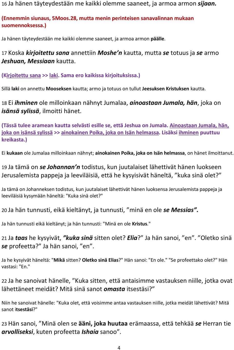 (Kirjoitettu sana >> laki. Sama ero kaikissa kirjoituksissa.) Sillä laki on annettu Mooseksen kautta; armo ja totuus on tullut Jeesuksen Kristuksen kautta.