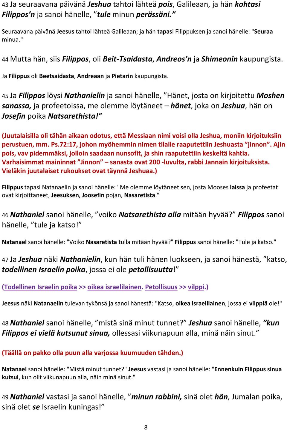 Ja Filippus oli Beetsaidasta, Andreaan ja Pietarin kaupungista.