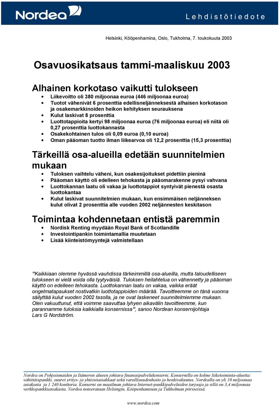 edellisneljänneksestä alhaisen korkotason ja osakemarkkinoiden heikon kehityksen seurauksena Kulut laskivat 8 prosenttia Luottotappioita kertyi 98 miljoonaa euroa (76 miljoonaa euroa) eli niitä oli