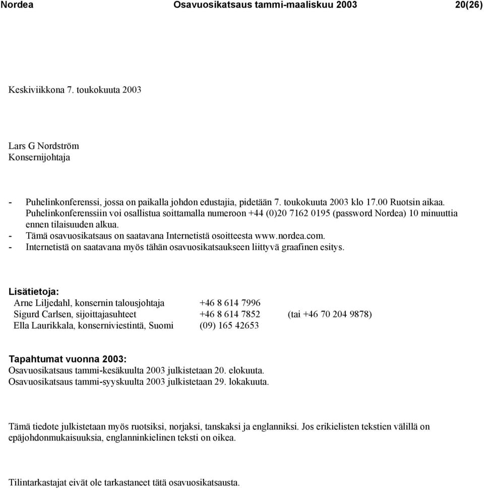 - Tämä osavuosikatsaus on saatavana Internetistä osoitteesta www.nordea.com. - Internetistä on saatavana myös tähän osavuosikatsaukseen liittyvä graafinen esitys.