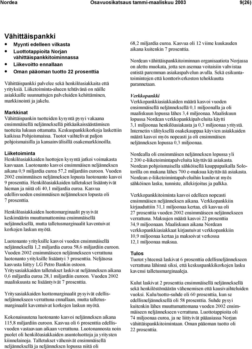 Markkinat Vähittäispankin tuotteiden kysyntä pysyi vakaana ensimmäisellä neljänneksellä pitkäaikaissäästämisen tuotteita lukuun ottamatta. Keskuspankkikorkoja laskettiin kaikissa Pohjoismaissa.