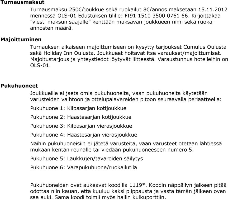Joukkueet hoitavat itse varaukset/majoittumiset. Majoitustarjous ja yhteystiedot löytyvät liitteestä. Varaustunnus hotelleihin on OLS-01.
