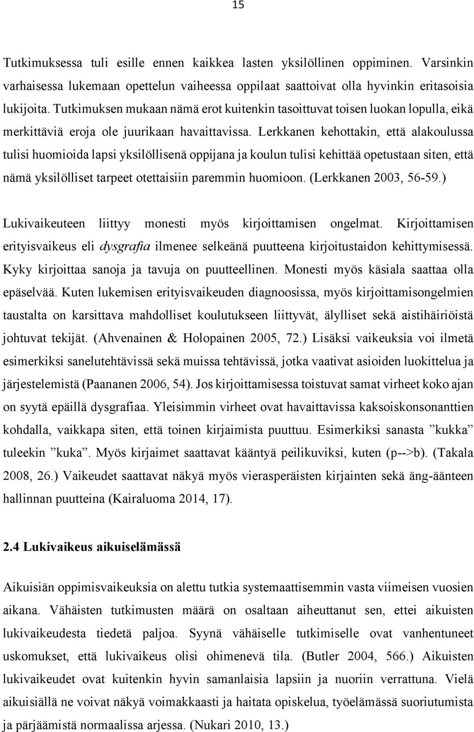 Lerkkanen kehottakin, että alakoulussa tulisi huomioida lapsi yksilöllisenä oppijana ja koulun tulisi kehittää opetustaan siten, että nämä yksilölliset tarpeet otettaisiin paremmin huomioon.