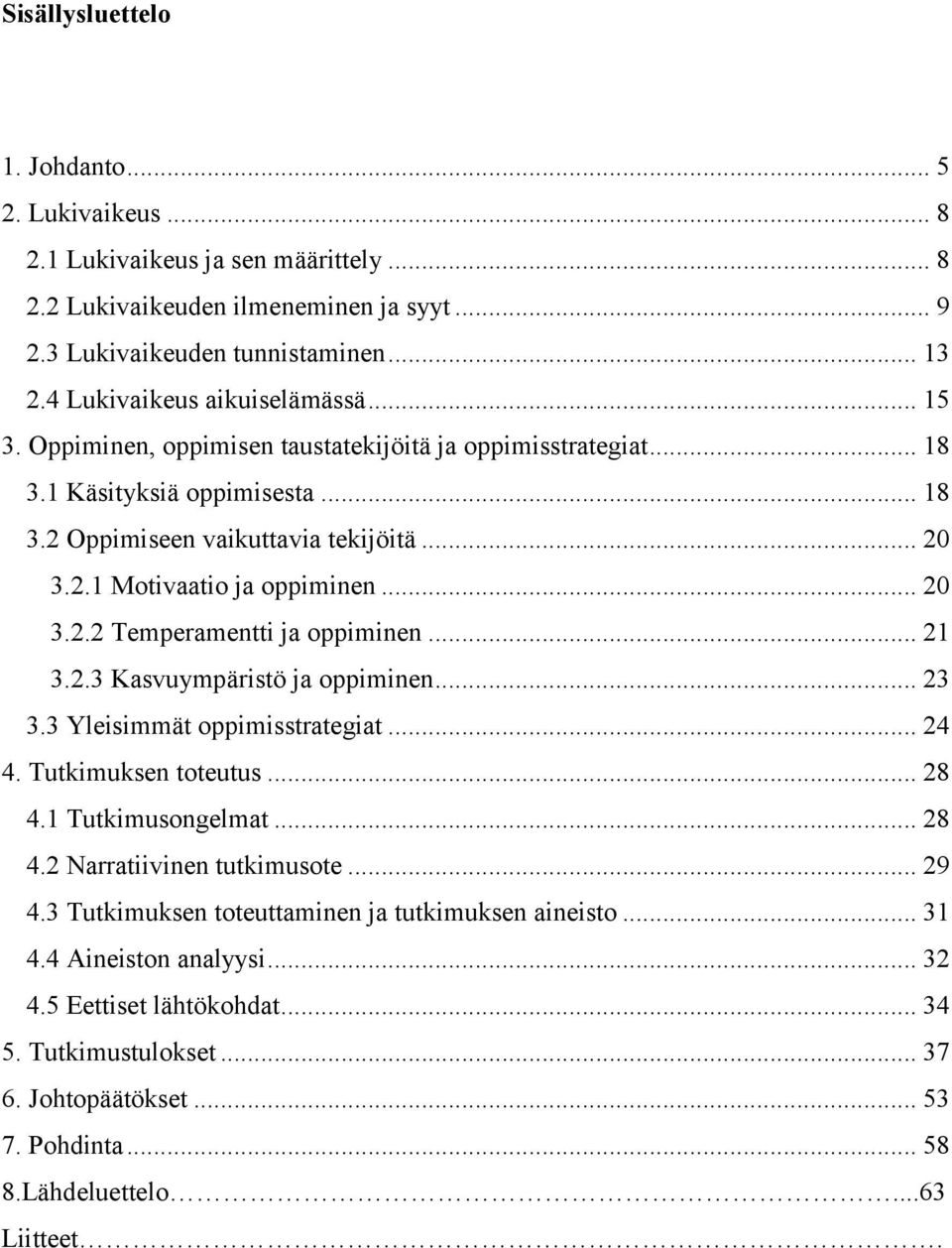 .. 20 3.2.2 Temperamentti ja oppiminen... 21 3.2.3 Kasvuympäristö ja oppiminen... 23 3.3 Yleisimmät oppimisstrategiat... 24 4. Tutkimuksen toteutus... 28 4.1 Tutkimusongelmat... 28 4.2 Narratiivinen tutkimusote.