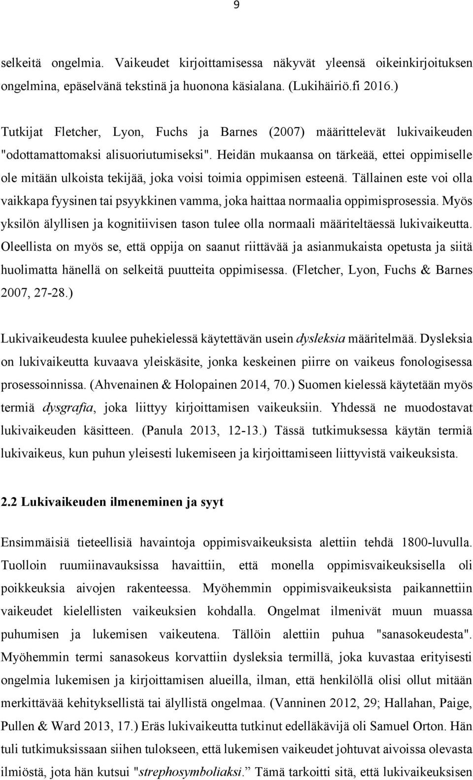 Heidän mukaansa on tärkeää, ettei oppimiselle ole mitään ulkoista tekijää, joka voisi toimia oppimisen esteenä.