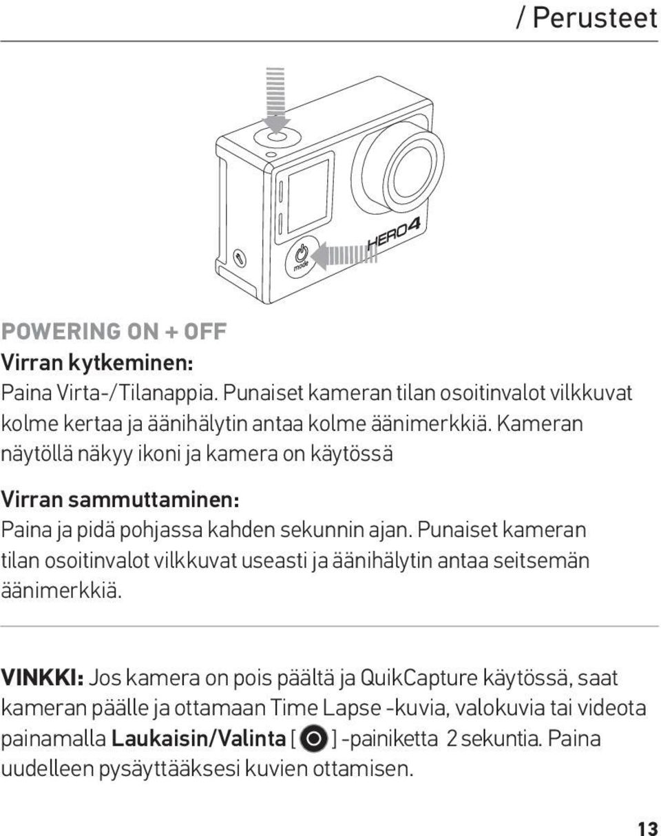 Kameran näytöllä näkyy ikoni ja kamera on käytössä Virran sammuttaminen: Paina ja pidä pohjassa kahden sekunnin ajan.