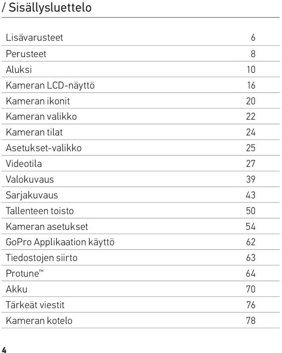 Valokuvaus 39 Sarjakuvaus 43 Tallenteen toisto 50 Kameran asetukset 54 GoPro