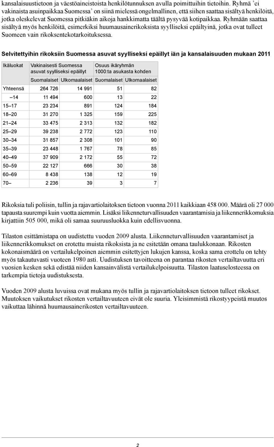 Ryhmään saattaa sisältyä myös henkilöitä, esimerkiksi huumausainerikoksista syylliseksi epäiltyinä, jotka ovat tulleet Suomeen vain rikoksentekotarkoituksessa.