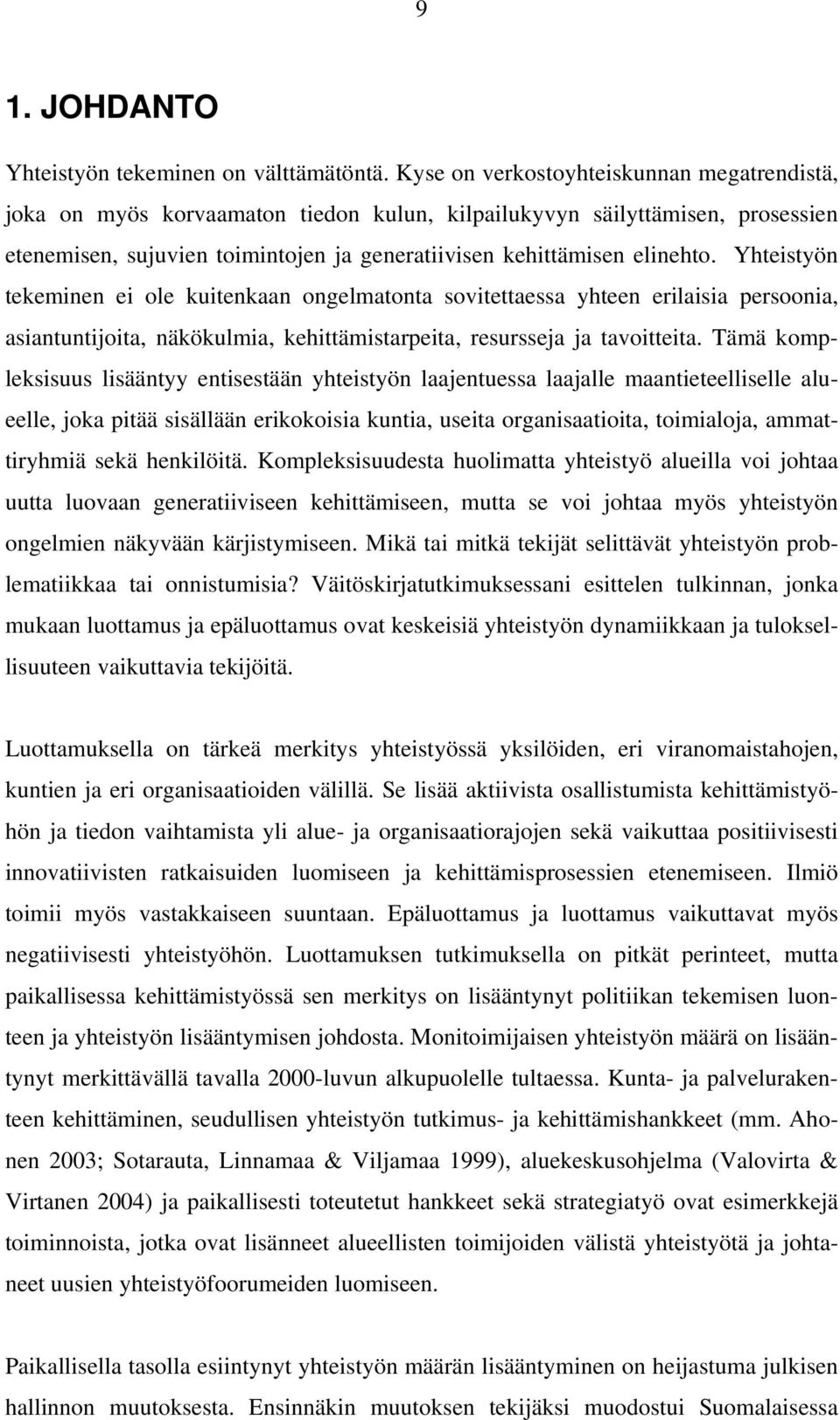 Yhteistyön tekeminen ei ole kuitenkaan ongelmatonta sovitettaessa yhteen erilaisia persoonia, asiantuntijoita, näkökulmia, kehittämistarpeita, resursseja ja tavoitteita.