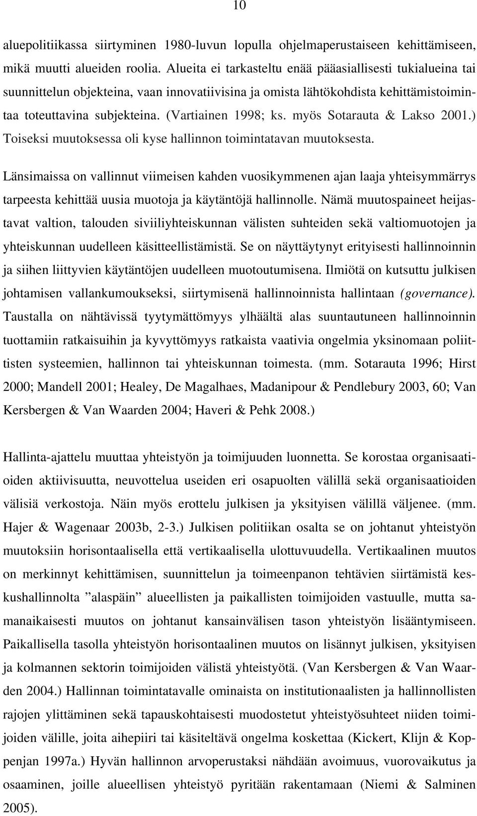 myös Sotarauta & Lakso 2001.) Toiseksi muutoksessa oli kyse hallinnon toimintatavan muutoksesta.